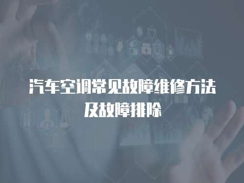 汽車空調(diào)常見故障維修方法及故障排除