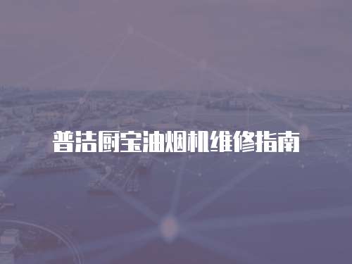 普潔廚寶油煙機維修指南