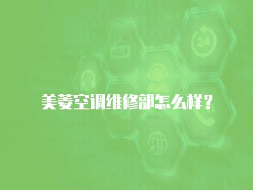 美菱空調(diào)維修部怎么樣？