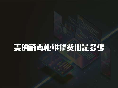 美的消毒柜維修費用是多少