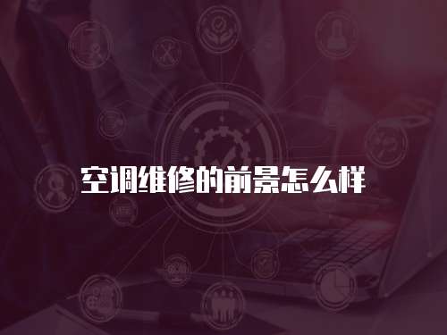 空調(diào)維修的前景怎么樣