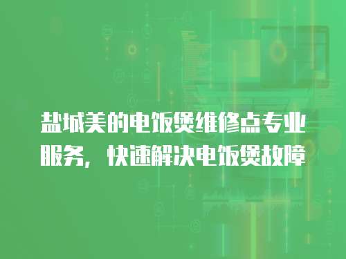 鹽城美的電飯煲維修點專業服務，快速解決電飯煲故障