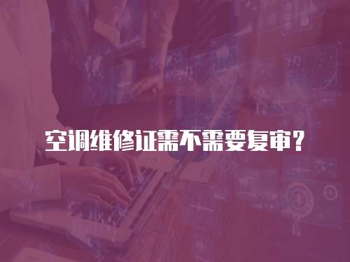  空調維修證需不需要復審？