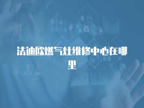 法迪歐燃氣灶維修中心在哪里