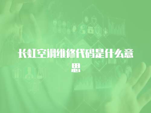 長虹空調(diào)維修代碼是什么意思