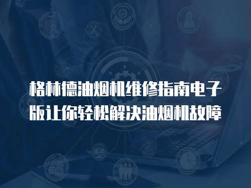 格林德油煙機維修指南電子版讓你輕松解決油煙機故障