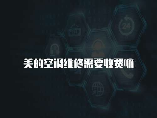 美的空調(diào)維修需要收費(fèi)嘛