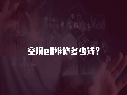 空調(diào)e8維修多少錢？