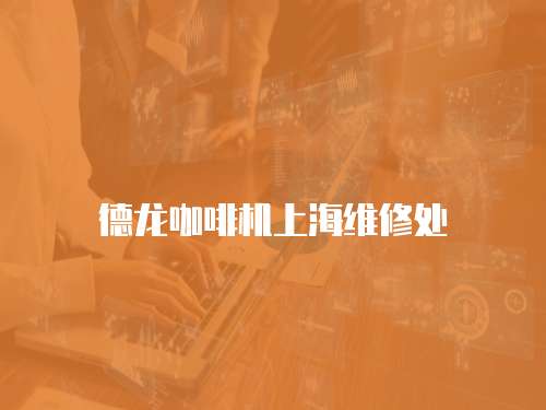 德龍咖啡機(jī)上海維修處