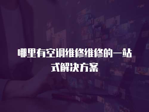 哪里有空調維修維修的一站式解決方案