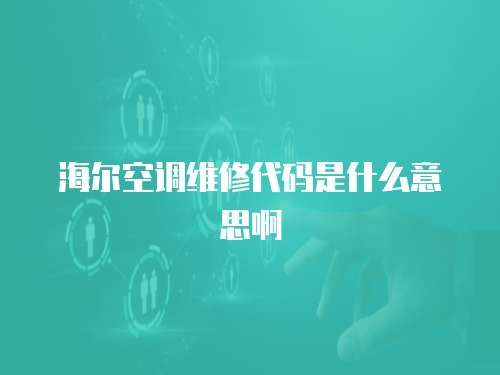 海爾空調維修代碼是什么意思啊
