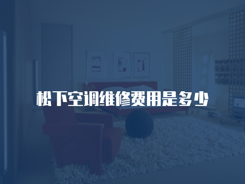 松下空調(diào)維修費(fèi)用是多少