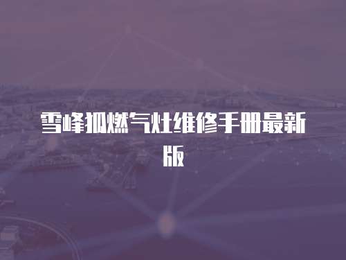 雪峰狐燃氣灶維修手冊最新版