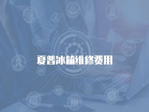 夏普冰箱維修費用