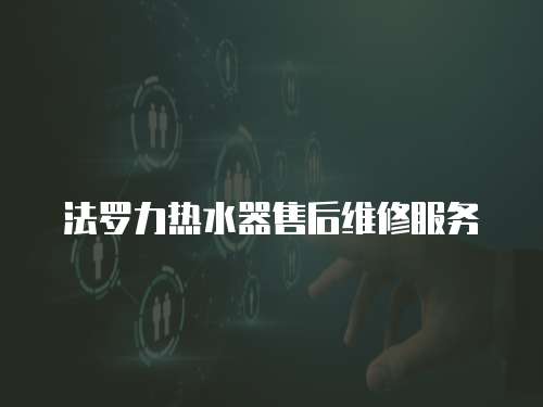 法羅力熱水器售后維修服務(wù)