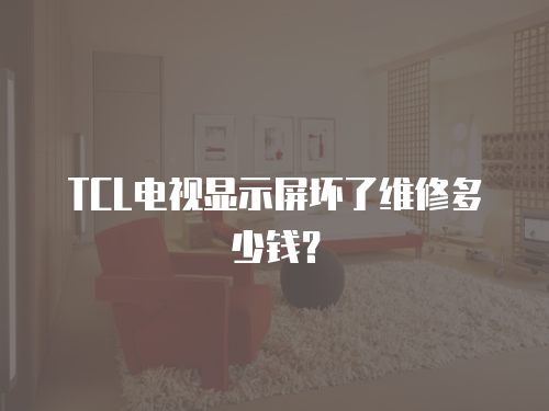 TCL電視顯示屏壞了維修多少錢？