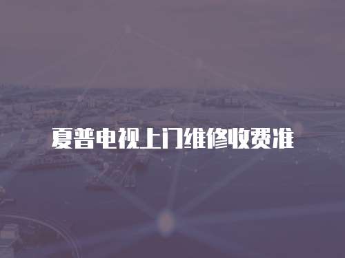 夏普電視上門維修收費準