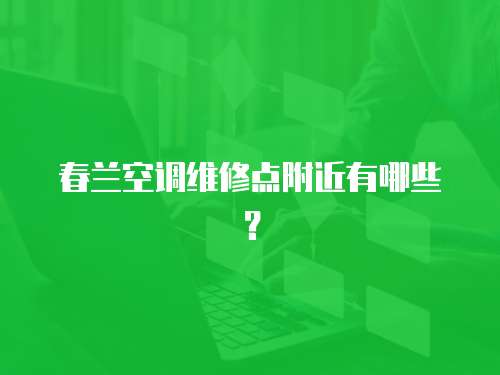 春蘭空調維修點附近有哪些？