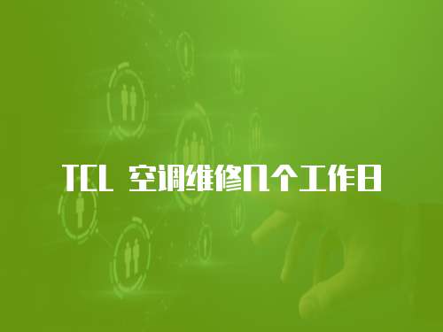 TCL 空調維修幾個工作日