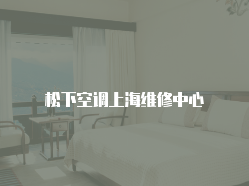 松下空調(diào)上海維修中心