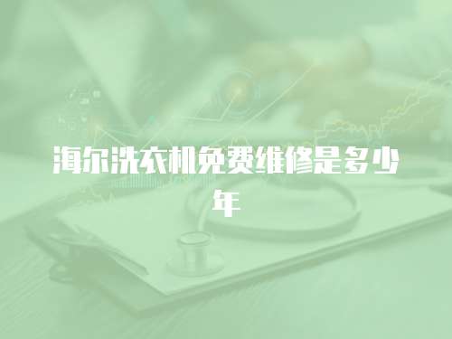 海爾洗衣機(jī)免費(fèi)維修是多少年