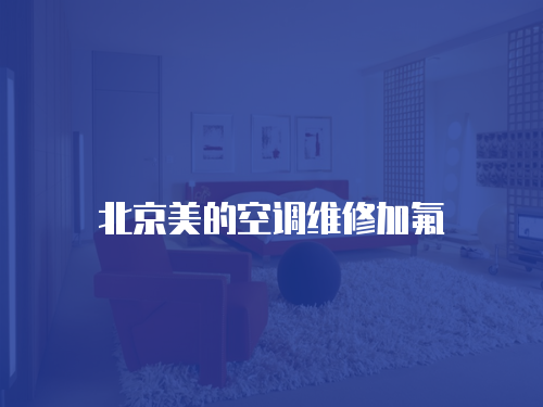 北京美的空調(diào)維修加氟