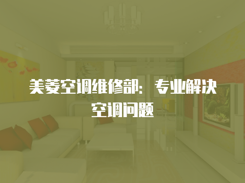 美菱空調(diào)維修部：專(zhuān)業(yè)解決空調(diào)問(wèn)題