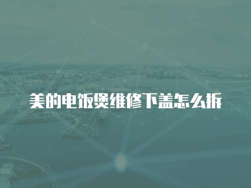 美的電飯煲維修下蓋怎么拆