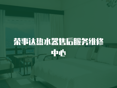 榮事達(dá)熱水器售后服務(wù)維修中心