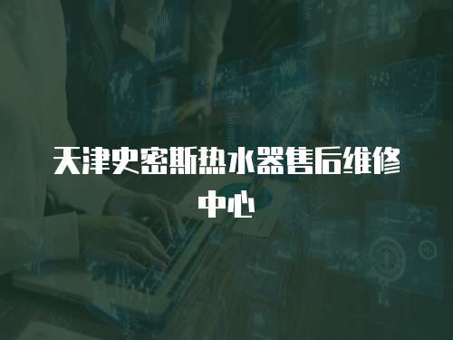 天津史密斯熱水器售后維修中心
