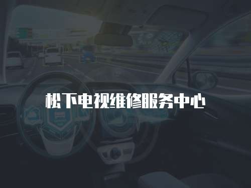 松下電視維修服務中心