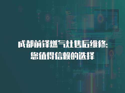 成都前鋒燃氣灶售后維修：您值得信賴的選擇