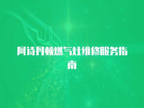 阿詩(shī)丹頓燃?xì)庠罹S修服務(wù)指南