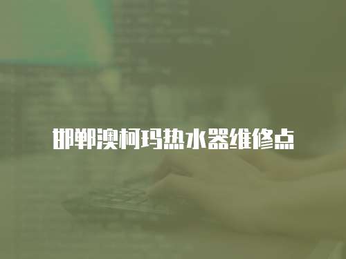 邯鄲澳柯瑪熱水器維修點