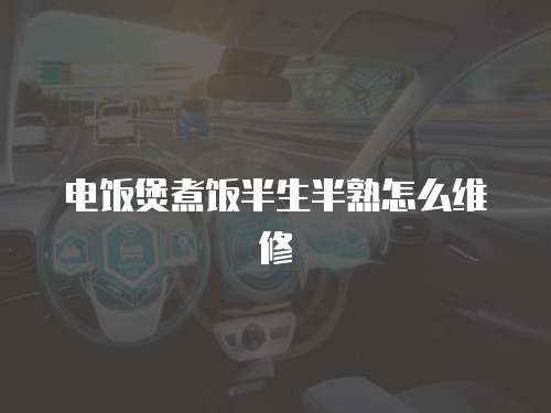 電飯煲煮飯半生半熟怎么維修