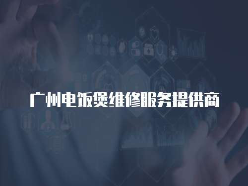 廣州電飯煲維修服務提供商