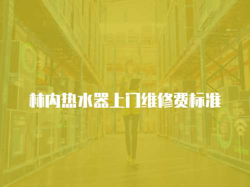 林內(nèi)熱水器上門維修費(fèi)標(biāo)準(zhǔn)