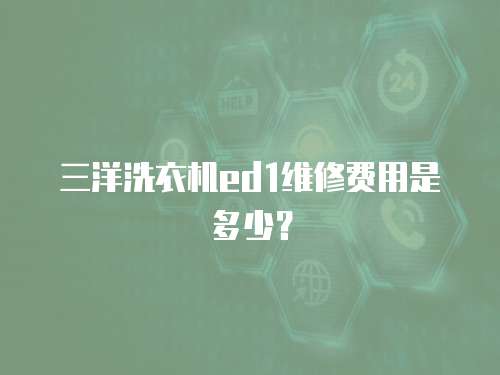 三洋洗衣機ed1維修費用是多少？