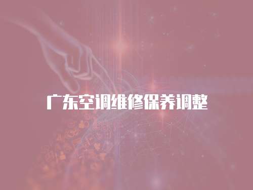 廣東空調維修保養調整