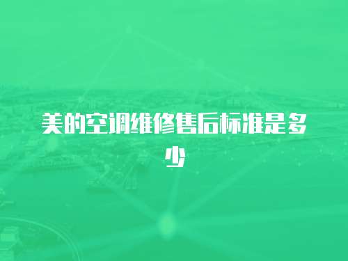 美的空調維修售后標準是多少