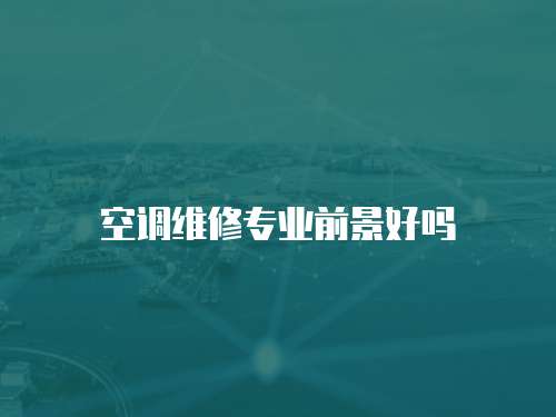 空調(diào)維修專業(yè)前景好嗎