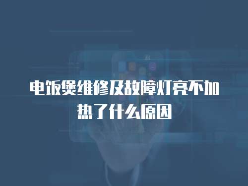 電飯煲維修及故障燈亮不加熱了什么原因