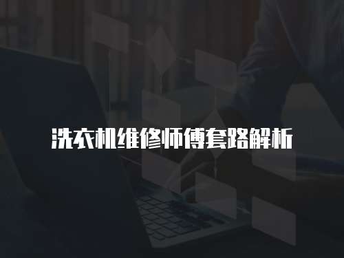 洗衣機維修師傅套路解析