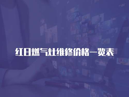 紅日燃氣灶維修價格一覽表