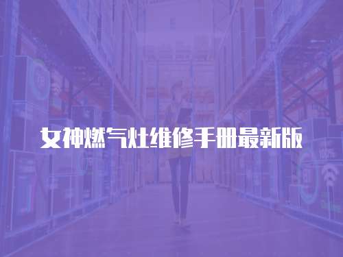 女神燃氣灶維修手冊最新版