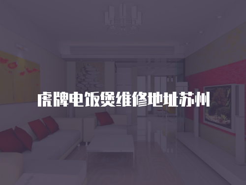 虎牌電飯煲維修地址蘇州