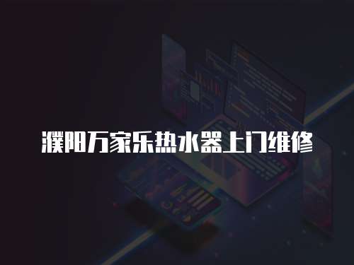 濮陽萬家樂熱水器上門維修