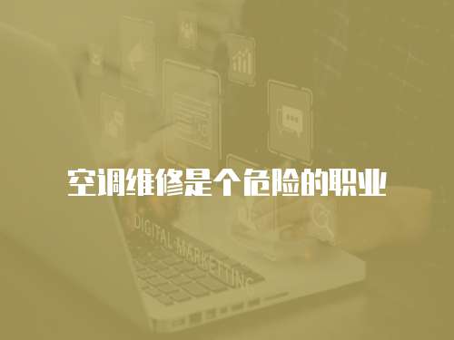 空調(diào)維修是個危險(xiǎn)的職業(yè)