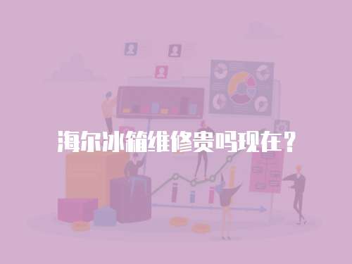 海爾冰箱維修貴嗎現(xiàn)在？