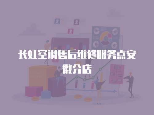 長虹空調售后維修服務點安徽分店